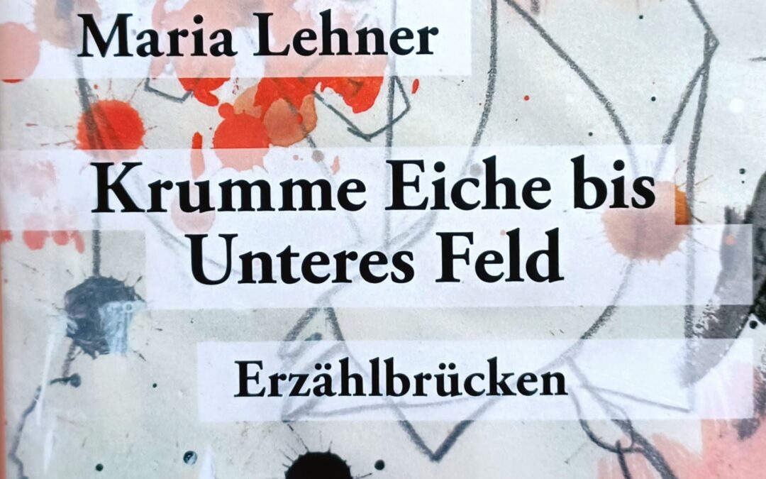 Maria Lehner _ Krumme Eiche bis Unteres Feld. Erzählbrücken